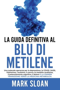 La Guida Definitiva al Blu di Metilene: Speranza eccezionale contro depressione, COVID, AIDS ed altri Virus, Alzheimer, Autismo, Cancro, Infarto Cardi