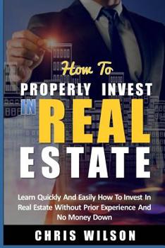 Paperback How To Invest In Real Estate: Learn quickly and easily how to invest in real estate without prior experience and no money down Book