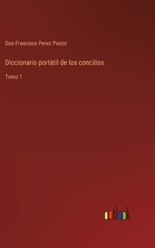 Diccionario portátil de los concilios: Tomo 1