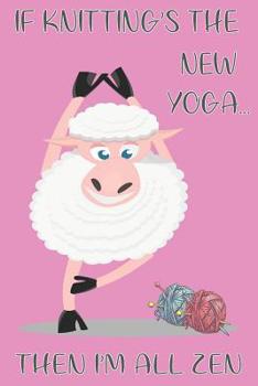 Paperback Woolly Sheep If Knitting's The New Yoga Then I'm All Zen - Knitting Paper Notebook For The Avid Knitter Book