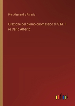 Paperback Orazione pel giorno onomastico di S.M. il re Carlo Alberto [Italian] Book