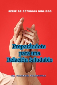 Preparándote para una Relación Saludable (Spanish Edition)