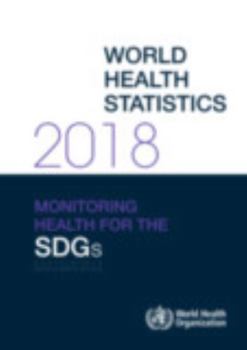 World Health Statistics 2018: Monitoring Health for the Sustainable Development Goals (Sdgs)