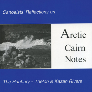 Paperback Arctic Cairn Notes: Canoeists' Reflections on the Hanbury-Thelon & Kazan Rivers Book