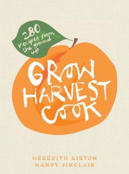 Hardcover Grow Harvest Cook: 280 Recipes from the Ground Up Book