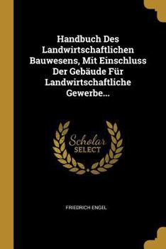 Paperback Handbuch Des Landwirtschaftlichen Bauwesens, Mit Einschluss Der Gebäude Für Landwirtschaftliche Gewerbe... [German] Book