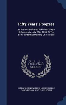 Hardcover Fifty Years' Progress: An Address Delivered At Union College, Schenectady, July 27th, 1859, At The Semi-centennial Meeting Of His Class Book