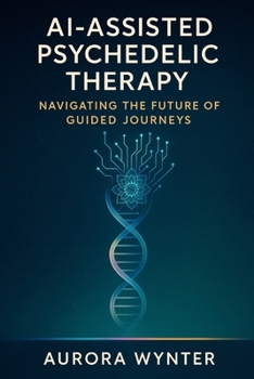 Paperback AI-Assisted Psychedelic Therapy: Navigating the Future of Guided Journeys Book