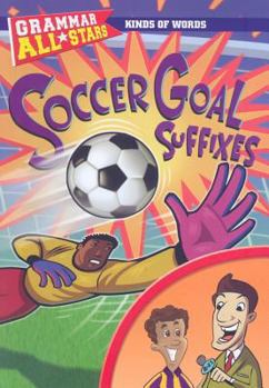 Soccer Goal Suffixes - Book  of the Grammar All-Stars