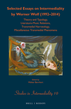 Selected Essays on Intermediality by Werner Wolf (1992-2014): Theory and Typology, Literature-Music Relations, Transmedial Narratology, Miscellaneous