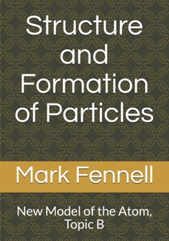 Paperback Structure and Formation of Particles: New Model of the Atom, Topic B Book