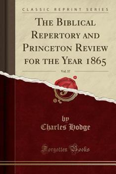 Paperback The Biblical Repertory and Princeton Review for the Year 1865, Vol. 37 (Classic Reprint) Book