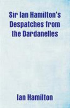 Paperback Sir Ian Hamilton's Despatches from the Dardanelles Book