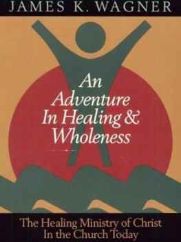 Paperback An Adventure in Healing and Wholeness: The Healing Ministry of Christ in the Church Today Book