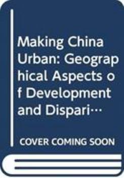 Hardcover Making China Urban: Geographical Aspects of Development and Disparity Book