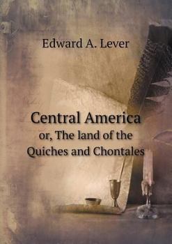 Paperback Central America or, The land of the Quiches and Chontales Book