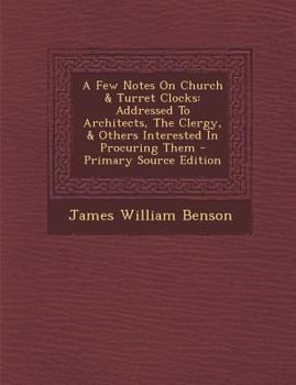 Paperback A Few Notes on Church & Turret Clocks: Addressed to Architects, the Clergy, & Others Interested in Procuring Them [Afrikaans] Book
