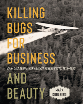 Killing Bugs for Business and Beauty: Canada's Aerial War Against Forest Pests, 1913-1930