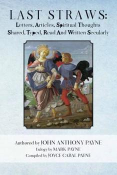 Last Straws: Letters, Articles, Spiritual Thoughts Shared, Typed, Read And Written Secularly