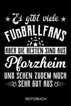 Es gibt viele Fußballfans aber die besten sind aus Pforzheim und sehen zudem noch sehr gut aus: A5 Notizbuch | Liniert 120 Seiten | ... | Muttertag | Namenstag (German Edition)