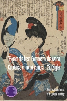 “Expect the best. Prepare for the worst. Capitalize on what comes.” - Zig Ziglar: Ukiyoe Inspirational Journal : Timeless Ukiyoe Journal/Notebook/Planner/Diary/Logbook/Writing book