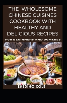 Paperback The Wholesome Chinese Cuisines Cookbook With Healthy And Delicious Recipes For Beginners And Dummies [Large Print] Book