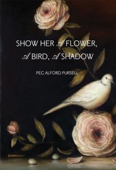 Paperback Show Her a Flower, a Bird, a Shadow Book