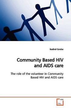 Community Based HIV and AIDS care: The role of the volunteer in Community Based HIV and AIDS care