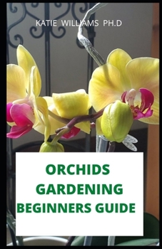 Paperback Orchids Gardening Beginners Guide: Gardener's Guide to Growing Gardening The Art and Science to start Your Own Orchids Book