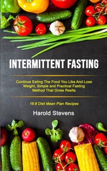Paperback Intermittent Fasting: Continue Eating the Food You Like and Lose Weight, Simple and Practical Fasting Method That Gives Result (16:8 Diet Mean Plan Re Book