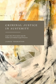 Hardcover Criminal Justice in Austerity: Legal Aid, Prosecution and the Future of Criminal Legal Practice Book