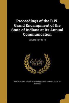 Paperback Proceedings of the R.W. Grand Encampment of the State of Indiana at Its Annual Communication; Volume Nov 1910 Book