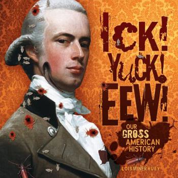 Hardcover Ick! Yuck! Eew!: Our Gross American History Book