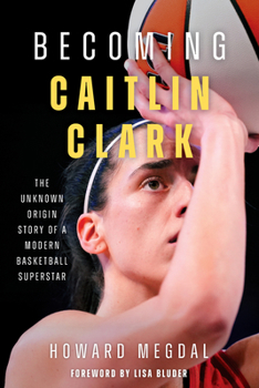 Hardcover Becoming Caitlin Clark: The Unknown Origin Story of a Modern Basketball Superstar Book