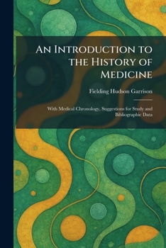 An Introduction to the History of Medicine: With Medical Chronology, Suggestions for Study and Bibliographic Data