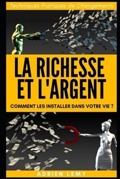 Paperback La Richesse Et l'Argent: COMMENT LES INSTALLER DANS VOTRE VIE ? Techniques Pratiques de Changements [French] Book