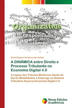 A DINÂMICA entre Direito e Processo Tributante na Economia Digital 4.0: A Lógica dos Tributos Modernos diante de Novas Modalidades e Emprego ao ... na Economia Digital 4.0