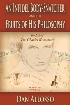 Paperback An Infidel Body-Snatcher and the Fruits of His Philosophy: The Life of Dr. Charles Knowlton Book