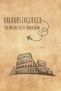 Urlaubstagebuch Rom: Reisetagebuch Rom.Logbuch für 40 Reisetage für Reiseerinnerungen der schönsten Urlaubsreise Sehenswürdigkeiten und Rundreise ... Notizbuch,Abschiedsgeschenk (German Edition)