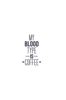 My Blood Type Is Coffee: Lined Blank Notebook Journal With Funny Sassy Sayings, Great Gifts For Coworkers, Employees, Women, And Family