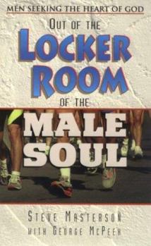 Paperback Out of the Locker Room of the Male Soul: Men Seeking the Heart of God Book