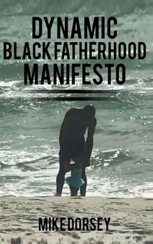 Paperback Dynamic Black Fatherhood Manifesto: A Commitment to Excellence in Life, Fatherhood and the Support of Dynamic Black Men Book