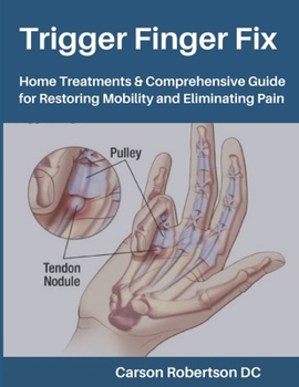Trigger Finger Fix: Home Treatments & Comprehensive Guide for Restoring Mobility and Eliminating Pain (Adults & Seniors)