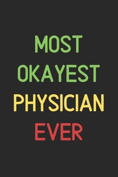 Most Okayest Physician Ever: Lined Journal, 120 Pages, 6 x 9, Funny Physician Notebook Gift Idea, Black Matte Finish (Most Okayest Physician Ever Journal)