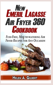 New Emeril Lagasse Power Air Fryer 360 Cookbook: Fuss-Free, Mouth-watering Air Fryer Recipes for Any Occasion