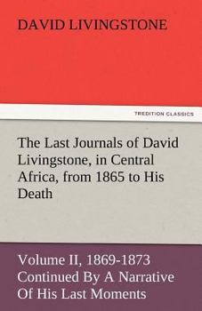 Paperback The Last Journals of David Livingstone, in Central Africa, from 1865 to His Death, Volume II (of 2), 1869-1873 Continued by a Narrative of His Last Mo Book