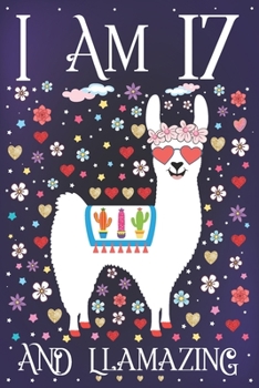 I am 17 and Llamazing: A Happy 17th Birthday Journal for Girls | Cute Llama Notebook for 17 Year Old Girl or Daughter with Story Space | Anniversary Gift Ideas for Her