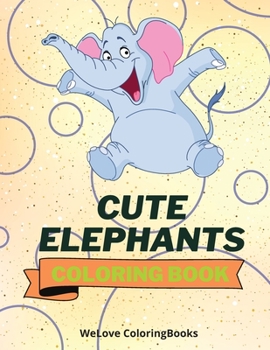 Paperback Cute Elephants Coloring Book: Cool Elephants Coloring Book Adorable Elephants Coloring Pages for Kids 25 Incredibly Cute and Lovable Elephants Book
