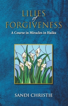 Paperback Lilies of Forgiveness: A Course in Miracles in Haiku Book