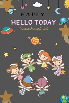 HAPPY HELLO TODAY: Gratitude Journal for Kids Ages 5-10, Daily with Writing Prompts for Boys, Girls ... Children Happiness Notebook